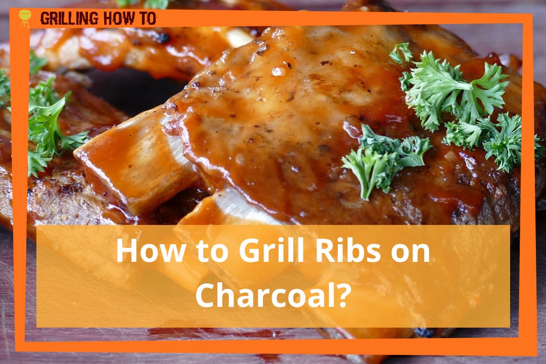 How to Grill Ribs on Charcoal