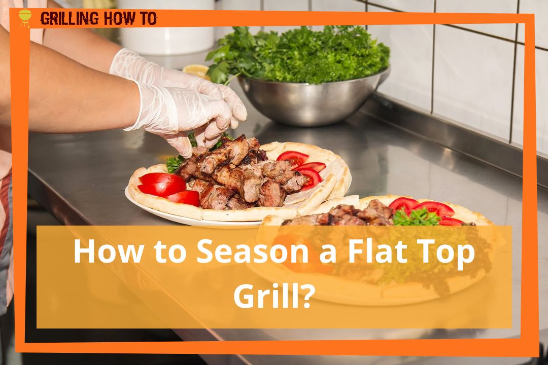 How to Season a Flat Top Grill?